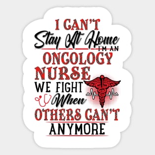 I Can't Stay At Home I'm An Oncology Nurse We Fight - Nurse Gifts Sticker